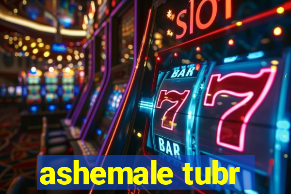 ashemale tubr
